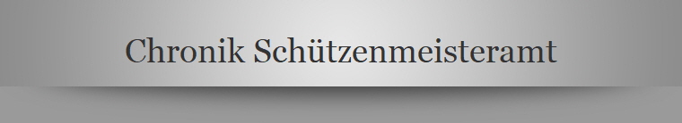 Chronik Schtzenmeisteramt